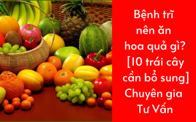 Bệnh trĩ nên ăn hoa quả gì? [10 trái cây cần bổ sung]