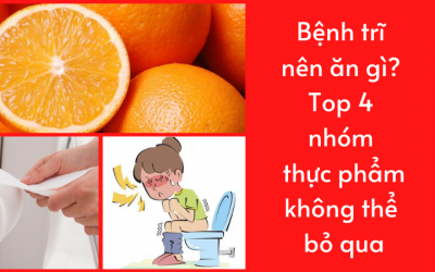 Bệnh trĩ nên ăn gì? Top 4 nhóm thực phẩm không thể bỏ qua