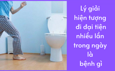 Lý giải hiện tượng đi đại tiện nhiều lần trong ngày là bệnh gì