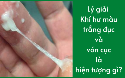 Lý giải khí hư màu trắng đục và vón cục là hiện tượng gì?