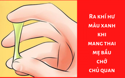Ra khí hư màu xanh khi mang thai mẹ bầu chớ chủ quan