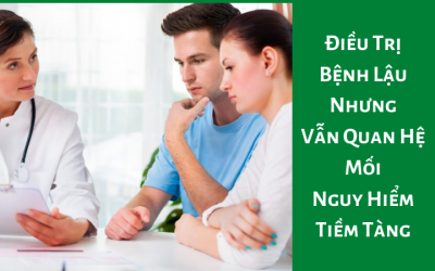 Điều Trị Bệnh Lậu Nhưng Vẫn Quan Hệ – Mối Nguy Hiểm Tiềm Tàng