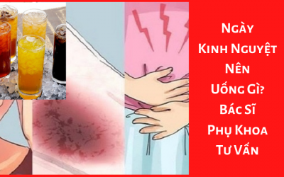 Ngày Kinh Nguyệt Nên Uống Gì? – Bác Sĩ Phụ Khoa Tư Vấn