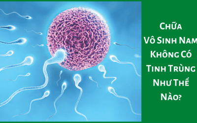 Chữa Vô Sinh Nam Không Có Tinh Trùng Như Thế Nào?