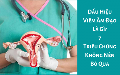 Dấu Hiệu Viêm Âm Đạo Là Gì? 7 Triệu Chứng Không Nên Bỏ Qua