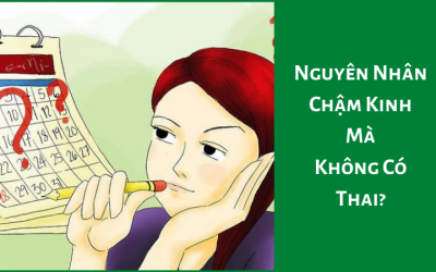 Nguyên Nhân Chậm Kinh Mà Không Có Thai? Bác Sĩ Tư Vấn