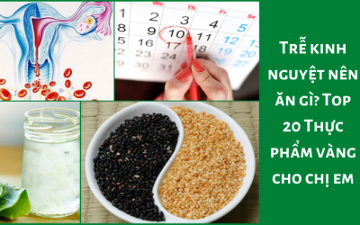 Trễ kinh nguyệt nên ăn gì? Top 20 Thực phẩm vàng cho chị em