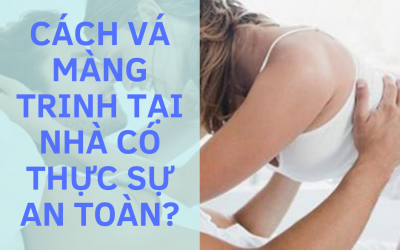 Cách vá màng trinh tại nhà có thực sự an toàn?