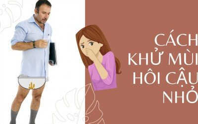 TOP 5 Cách khử mùi hôi cậu nhỏ tại nhà đơn giản mà hiệu quả